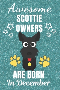 Awesome Scottie Owners Are Born In December: Scottie dog gifts. This Scottie Notebook / Scottie Journal is 6x9in with 110+ lined ruled pages. Great ... Scottie dog Lovers. Scotland Terrier gifts.