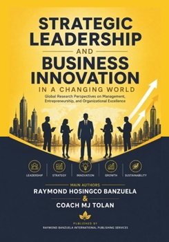 Strategic Leadership and Business Innovation in A Changing World: Global Research Perspectives on Management, Entrepreneurship, and Organizational Excellence