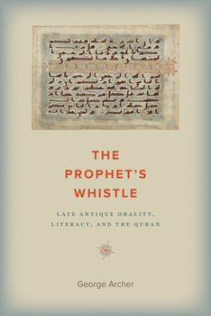 Prophets Whistle : Late Antique Orality, Literacy, and the Quran