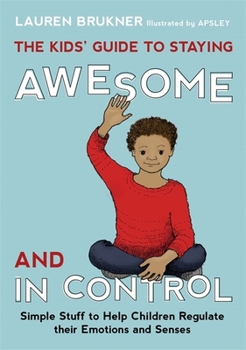 Hardcover The Kids' Guide to Staying Awesome and in Control: Simple Stuff to Help Children Regulate Their Emotions and Senses Book