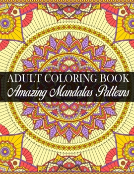 Adult Coloring Book Amazing Mandalas Patterns: (Volume 1) An Adult Coloring Book with Fun, Easy, and Relaxing Coloring Pages
