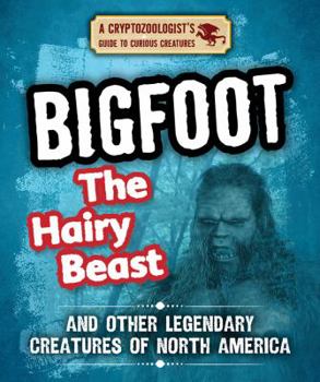 Bigfoot the Hairy Beast and Other Legendary Creatures of North America - Book  of the Cryptozoologist's Guide to Curious Creatures