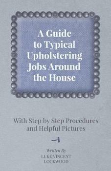 A Guide to Typical Upholstering Jobs Around the House - With Step by Step Procedures and Helpful Pictures
