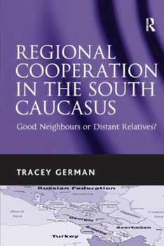 Paperback Regional Cooperation in the South Caucasus: Good Neighbours or Distant Relatives?. Tracey German Book