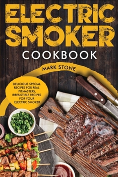 Paperback Electric Smoker Cookbook: Delicious Special Recipes for Real Pit-masters, Irresistible Recipes for Your Electric Smoker. Book