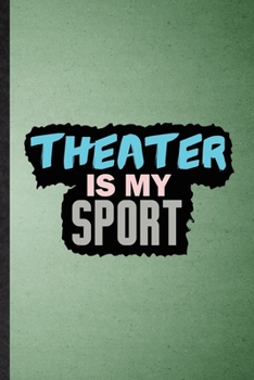 Theater Is My Sport: Lined Notebook For Drama Soloist Orchestra. Funny Ruled Journal For Octet Singer Director. Unique Student Teacher Blank Composition/ Planner Great For Home School Office Writing