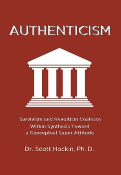 Hardcover Authenticism: Survivism and Revoltism Coalesce Within Synthesis Toward a Conceptual Super Attitude Book