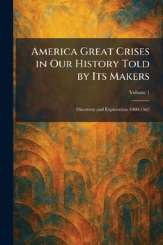 Paperback America Great Crises in Our History Told by Its Makers: Discovery and Exploration 1000-1562 Book