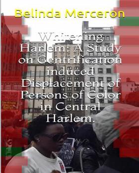 Paperback Whitening Harlem: A Study on Gentrification induced Displacement of Persons of Color in Central Harlem. Book
