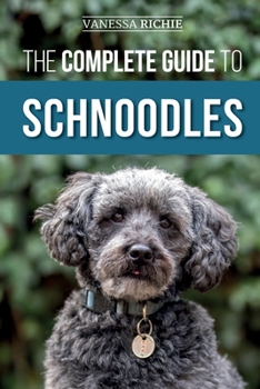 Paperback The Complete Guide to Schnoodles: Selecting, Training, Feeding, Exercising, Socializing, and Loving Your New Schnoodle Puppy Book