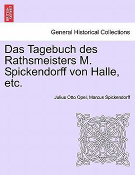 Paperback Das Tagebuch Des Rathsmeisters M. Spickendorff Von Halle, Etc. [German] Book
