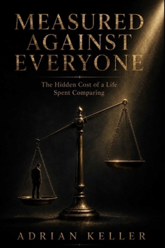 Paperback Measured Against Everyone: The Hidden Cost of a Life Spent Comparing Book