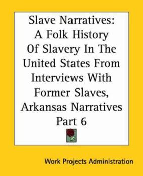 Slave Narratives: a Folk History of Slavery in the United States: From Interviews with Former Slaves: Arkansas Narratives, Part 6