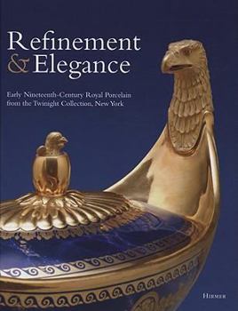 Hardcover Refinement & Elegance: Early Nineteenth-Century Royal Porcelain from the Twinight Collection, New York Book