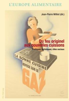 Du Feu Originel Aux Nouvelles Cuissons: Pratiques, Techniques, Rôles Sociaux