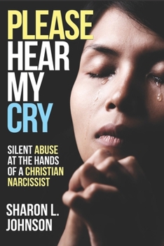 Paperback Please Hear My Cry: Silent Abuse At The Hands of A Christian Narcissist Book