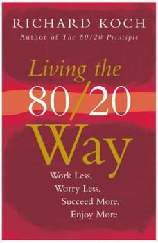 Paperback Living the 80/20 Way: Work Less, Worry Less, Succeed More, Enjoy More Book