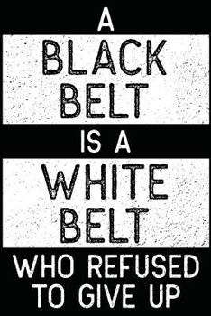 Paperback White Belt Who Refused to Give Up: Jiu Jitsu Journal Book