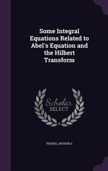 Hardcover Some Integral Equations Related to Abel's Equation and the Hilbert Transform Book