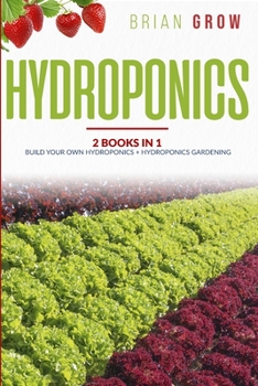 Paperback Hydroponics: Two books in One - Build your own hydroponics and Hydroponics gardening Book