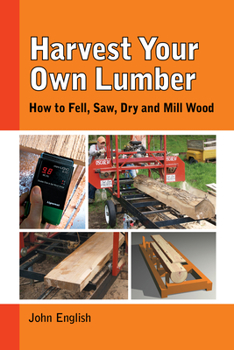 Paperback Harvest Your Own Lumber: How to Fell, Saw, Dry and Mill Wood Book