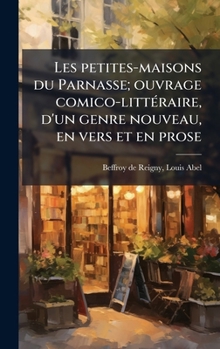 Les petites-maisons du Parnasse; ouvrage comico-littÃ(c)raire, d'un genre nouveau, en vers et en prose (French Edition)