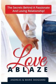 Paperback Love Ablaze: The Secrets behind a Passionate and Loving Relationship Book