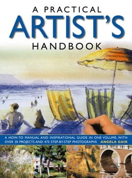 Paperback A Practical Artist's Handbook: A How-To Manual and Inspirational Guide in One Volume, with Over 30 Projects and 475 Step-By-Step Photographs Book
