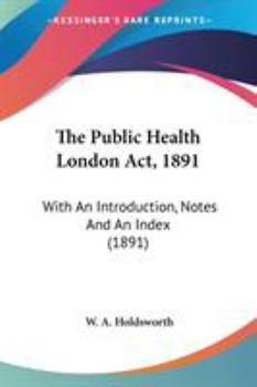 Paperback The Public Health London Act, 1891: With An Introduction, Notes And An Index (1891) Book