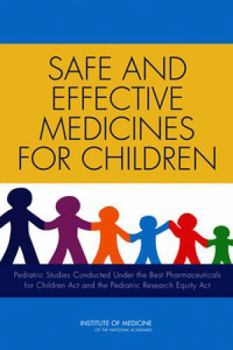 Safe and Effective Medicines for Children: Pediatric Studies Conducted Under the Best Pharmaceuticals for Children ACT and the Pediatric Research Equity ACT