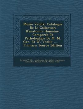 Paperback Musee Vrolik: Catalogue de La Collection D'Anatomie Humaine, Comparee Et Pathologique de M. M. Ger. Et W. Vrolik ...... - Primary So [French] Book