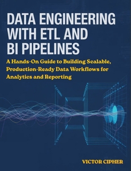 Paperback Data Engineering with ETL and BI Pipelines: A Hands-On Guide to Building Scalable, Production-Ready Data Workflows for Analytics and Reporting Book