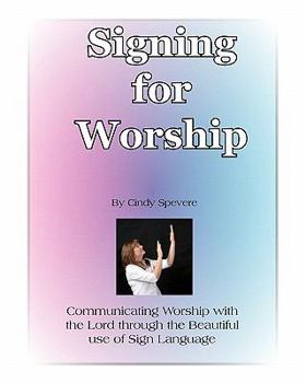 Paperback Signing for Worship: Communicating with the Lord through the beautiful use of Sign Language Book
