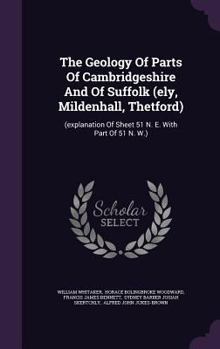 The Geology of Parts of Cambridgeshire and of Suffolk (Ely, Mildenhall, Thetford): (explanation of Sheet 51 N. E. with Part of 51 N. W.)...