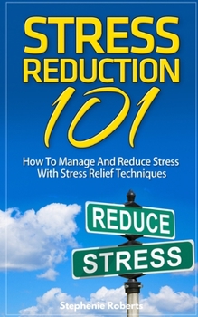 Paperback Stress: Stress Reduction 101 - How To Manage And Reduce Stress With Stress Relief Techniques Book
