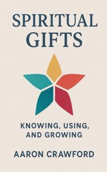 Spiritual Gifts: Knowing, using, and Growing