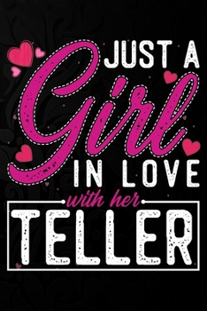 Just A Girl In Love With Her Teller: Cute Valentine's day or anniversary notebook for a girl whose boyfriend or husband is an awesome Teller.  100 Pages 6X9 Inch Lined journal notebook.