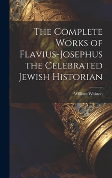 Hardcover The Complete Works of Flavius-Josephus the Celebrated Jewish Historian Book