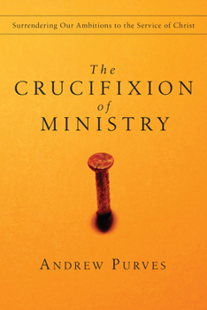 Paperback The Crucifixion of Ministry: Surrendering Our Ambitions to the Service of Christ Book