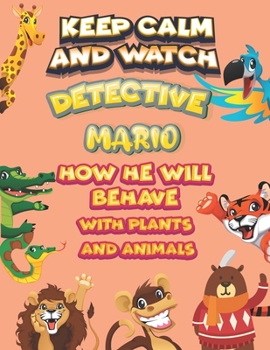 keep calm and watch detective Mario how he will behave with plant and animals: A Gorgeous Coloring and Guessing Game Book for Mario /gift for Mario, toddlers kids
