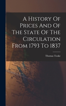 Hardcover A History Of Prices And Of The State Of The Circulation From 1793 To 1837 Book