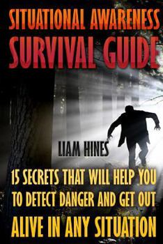 Paperback Situational Awareness Survival Guide: 15 Secrets That Will Help You To Detect Danger And Get Out Alive In Any Situation Book