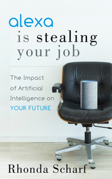 Paperback Alexa Is Stealing Your Job: The Impact of Artificial Intelligence on Your Future Book