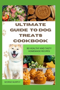Paperback Ultimate Guide to Dog Treats Cookbook: 90 Healthy and Tasty Homemade Recipes, mouthwatering recipes, spoil puppies, adult dogs, basics art, puppy trai Book