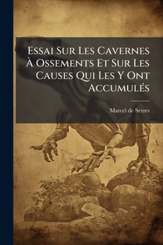 Paperback Essai Sur Les Cavernes À Ossements Et Sur Les Causes Qui Les Y Ont Accumulés [French] Book