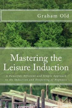 Paperback Mastering the Leisure Induction: A Powerful, Efficient and Simple Approach to the Induction and Deepening of Hypnosis Book