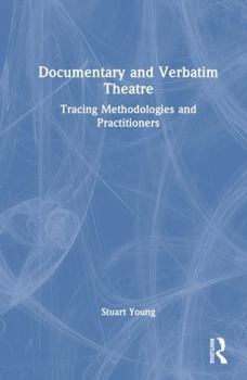 Hardcover Documentary and Verbatim Theatre: Tracing Methodologies and Practitioners Book