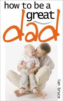 Paperback How to Be a Great Dad Book