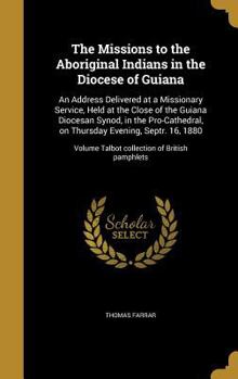 Hardcover The Missions to the Aboriginal Indians in the Diocese of Guiana: An Address Delivered at a Missionary Service, Held at the Close of the Guiana Diocesa Book