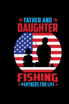 Father And Daughter Fishing Partners For Life: A Log Book To Record Details of Fishing Trip Experiences, Including Date, Time, Location, Weather Conditions, Water Conditions, Moon Phases etc